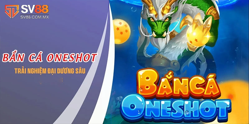 Bắn Cá Oneshot - Game Đổi Thưởng Siêu Hot Tại Nhà Cái Sv88